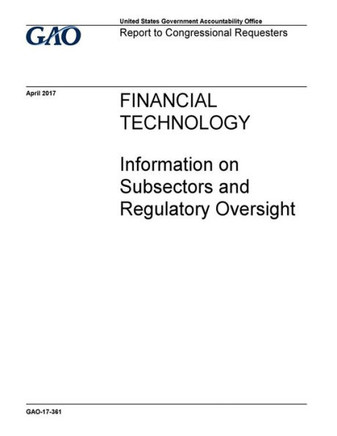 Financial Technology, Information On Subsectors And Regulatory Oversight : Report To Congressional Requesters
