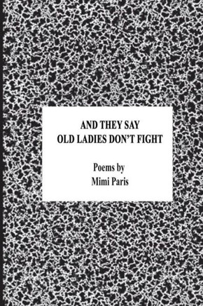 And They Say Old Ladies Don't Fight: Poems by