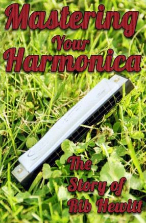Mastering Your Harmonica : The Story Of Rib Hewitt