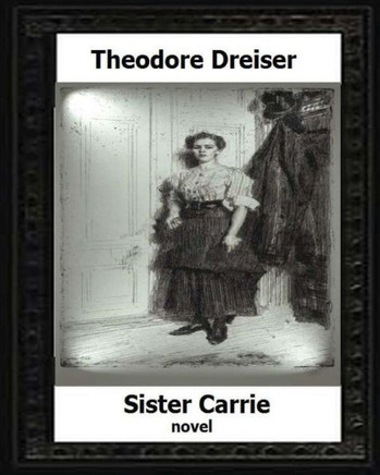 Sister Carrie By:Theodore Dreiser A Novel (1900)