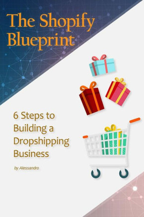 The Shopify Blueprint : 6 Steps To Building A Dropshipping Business