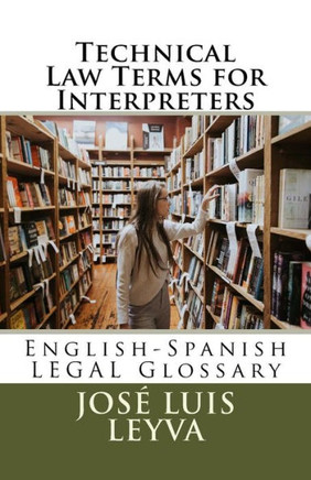 Technical Law Terms For Interpreters : English-Spanish Legal Glossary