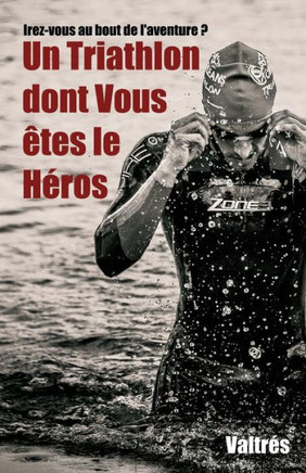 Un Triathlon Dont Vous etes Le Heros (Un Sport Dont Vous etes Le Heros) (French Edition)