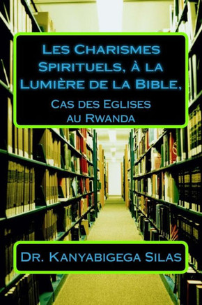 Les Charismes Spirituels, ?La Lumi?e De La Bible, : Cas Des Eglises Au Rwanda