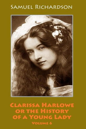 Clarissa Harlowe or the History of a Young Lady. Volume 6