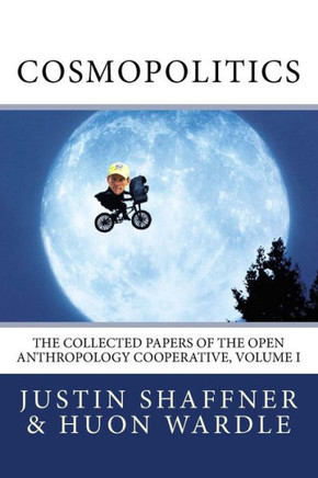 Cosmopolitics: The Collected Papers Of The Open Anthropology Cooperative, Volume I