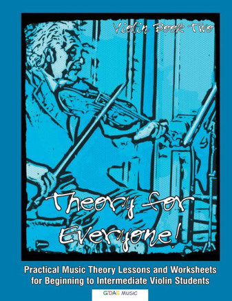 Theory For Everyone! Violin Book 2 : Practical Music Theory Lessons And Worksheets For Beginning To Intermediate Violin Students