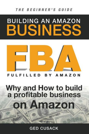 Fba - Building An Amazon Business - The Beginner's Guide: Why And How To Build A Profitable Business On Amazon