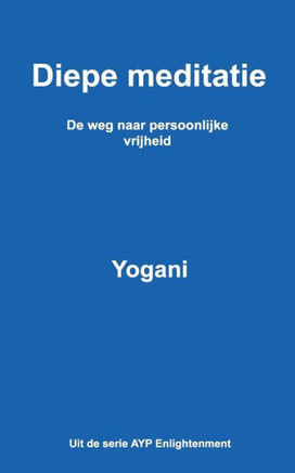 Diepe meditatie - De weg naar persoonlijke vrijheid (Dutch Edition)