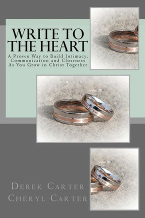 Write To The Heart : A Proven Way To Build Intimacy, Communication And Closeness As You Grow In Christ Together