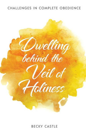 Dwelling Behind the Veil of Holiness (Challenges in Complete Obedience)