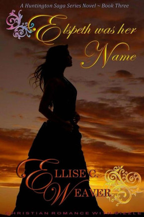 Elspeth Was Her Name: Book Three (The Huntington Saga Series Novels)