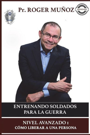 Entrenando Soldados Para La Guerra Espiritual - Nivel Avanzado 1: Como Liberar a una Persona (Spanish Edition)