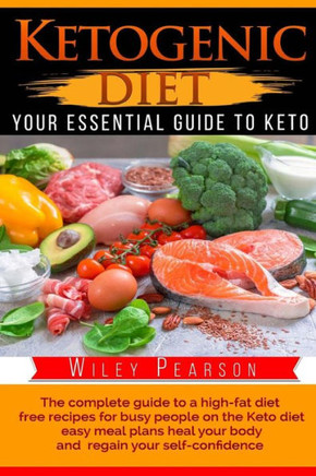 Ketogenic Diet The complete guide to a high-fat diet: free recipes for busy people on the Keto diet, easy meal plans heal your body, and regain your self-confidence ?Your Essential Guide to Keto?
