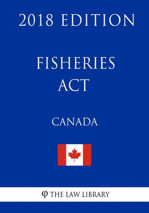Fisheries Act (Canada) - 2018 Edition