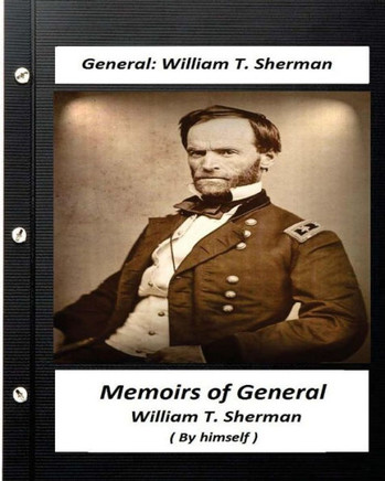 Memoirs Of General William T. Sherman, Written By Himself (1875)