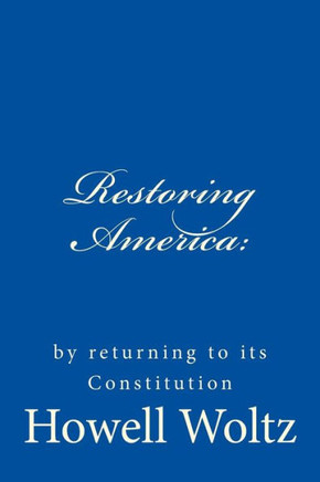 Restoring America: : By Returning To Its Constitution