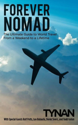 Forever Nomad: The Ultimate Guide to World Travel, From a Weekend to a Lifetime (Life Nomadic)