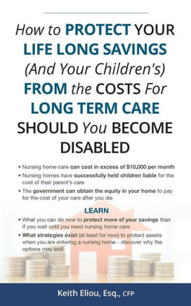 How to Protect Your LIfe Long Savings (and Your Children's) from the Cost of Long Term Care Should You Become Disabled