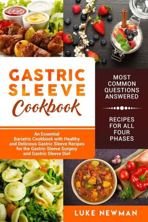 Gastric Sleeve Cookbook: An Essential Bariatric Cookbook with Healthy and Delicious Gastric Sleeve Recipes for the Gastric Sleeve Surgery and Gastric Sleeve Diet - 9781729537114