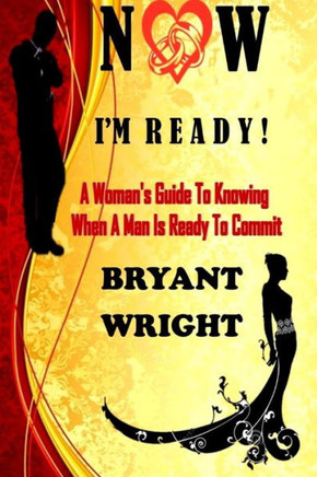 Now I'M Ready : A Woman'S Guide To Knowing When A Man Is Ready To Commit