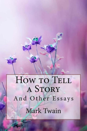 How to Tell a Story, and Other Essays Mark Twain