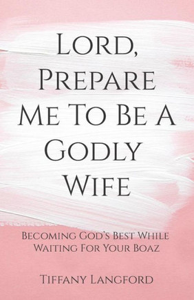 Lord, Prepare Me To Be A Godly Wife