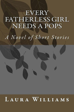 Every Fatherless Girl Needs A Pops: A Novel of Short Stories