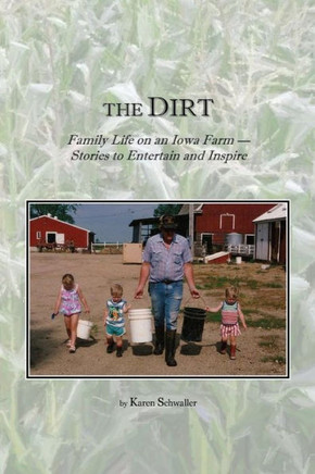 The Dirt: Family Life On An Iowa Farm--Stories To Entertain And Inspire