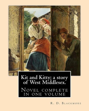 Kit and Kitty; a story of West Middlesex. By: R. D. Blackmore: Kit and Kitty: a story of west Middlesex is a three-volume novel by R. D. Blackmore ... is set near Sunbury-on-Thames in Middlesex.