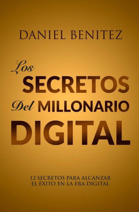 Los Secretos Del Millonario Digital : O 12 Secretos Para Alcanzar El Exito En La Era Digital .