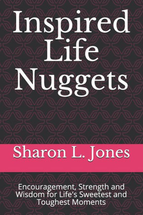 Inspired Life Nuggets: Encouragement, Strength and Wisdom for Life's Sweetest and Toughest Moments