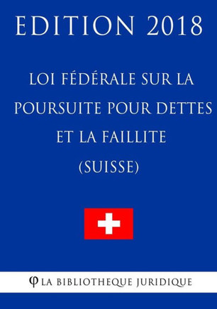 Loi F??ale Sur La Poursuite Pour Dettes Et La Faillite (Suisse) - Edition 2018