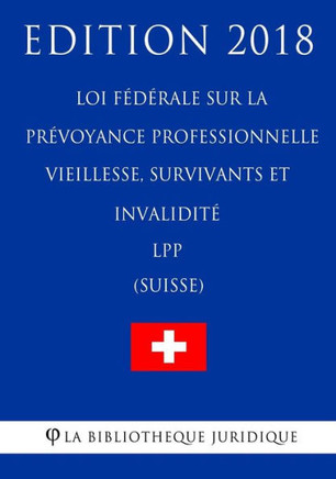 Loi F??ale Sur La Pr?oyance Professionnelle Vieillesse, Survivants Et Invalidit?Lpp (Suisse) - Edition 2018