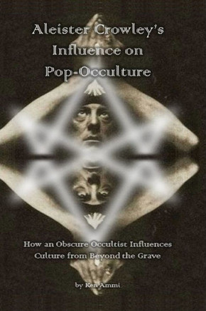 Aleister Crowley's Influence on Pop-Occulture: How an Obscure Occultist Influences Culture from Beyond the Grave