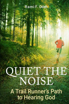 Quiet The Noise: A Trail Runner's Path To Hearing God