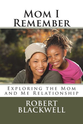 Mom I Remember : Exploring The Mom And Me Relationship