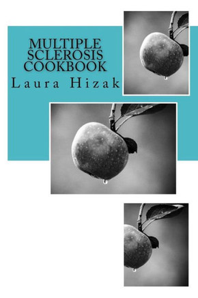 The Multiple Sclerosis Cookbook: Quick & Easy Recipes For Living With Multiple Sclerosis