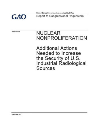 Nuclear Nonproliferation, Additional Actions Needed To Increase The Security Of U.S. Industrial Radiological Sources : Report To Congressional Requesters