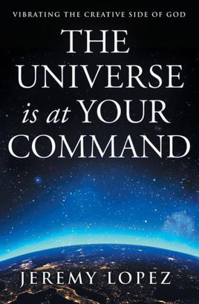 The Universe Is At Your Command : Vibrating The Creative Side Of God