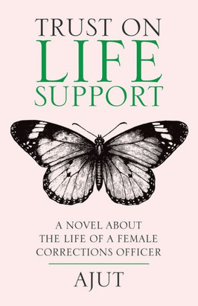 Trust On Life Support: A Novel About The Life Of A Female Corrections Officer