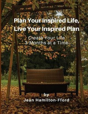 Plan Your Inspired Life, Live Your Inspired Plan : Create Your Life 3-Months At A Time - 9781986589635
