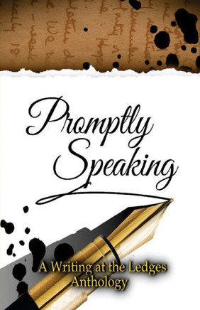 Promptly Speaking : A Writing At The Ledges Anthology