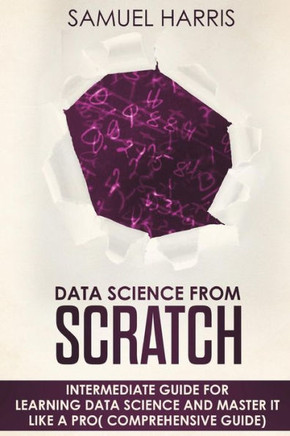 Data Science from Scratch: Intermediate guide for learning Data science and master it like a pro( Comprehensive guide)