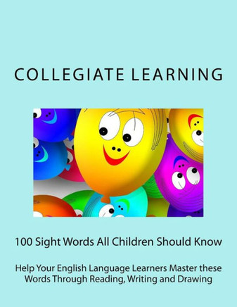 100 Sight Words All Children Should Know: Help Your English Language Learners Master these Words Through Reading, Writing and Drawing