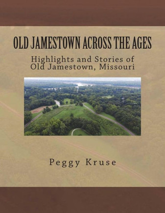 Old Jamestown Across The Ages: Highlights And Stories Of Old Jamestown, Missouri