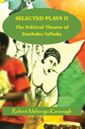 Selected Plays Vol.2:: The Political Theatre Of Zambuko/Izibuko