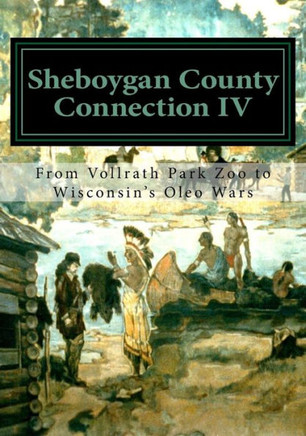 Sheboygan County Connection Iv : From Vollrath Zoo To Wisconsin'S Margarine Wars