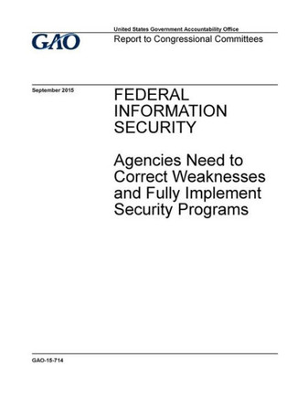 Federal information security, agencies need to correct weaknesses and fully implement security programs : report to congressional committees.