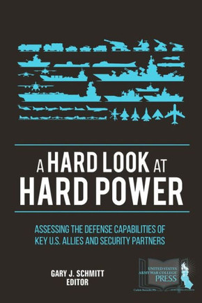 A Hard Look at Hard Power: Assessing the Defense Capabilities of Key U.S. Allies and Security Partners